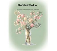 The Silent Window: 50 Botanical Moments to Color and Frame