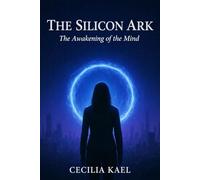 THE SILICON ARK: The Awakening of the Mind