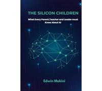 The Silicon Children: What parents,teachers and leaders must know About AI
