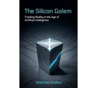 The Silicon Golem: Tracking Reality in the Age of Artificial Intelligence