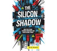 THE SILICON SHADOW: How Tech Titans Rewired Democracy and Seized Global Power