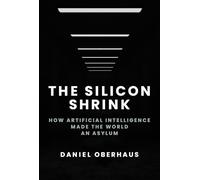 The Silicon Shrink: How Artificial Intelligence Made the World an Asylum