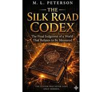 The Silk Road Codex: The Final Judgment of a World That Refuses to Be Measured (The Silk Road Trilogy)