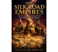 THE SILK ROAD EMPIRES: Trade, War, and the Civilizations That Built the Ancient World's Greatest Highway