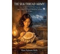 THE SILK THREAD ARMY: A Network of Japanese-American Women Who Wove Military Intelligence into Traditional Silk Embroidery and Mailed It to OSS Agents