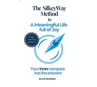 The SilkeyWay Method To A Meaningful Life Full of Joy: Your Inner Compass Has The Answers