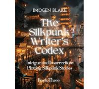 The Silkpunk Writer’s Codex Intrigue and Insurrection: Plotting Silkpunk Stories