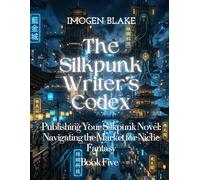 The Silkpunk Writer’s Codex Publishing Your Silkpunk Novel: Navigating the Market for Niche Fantasy