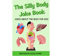 The Silly Body Joke Book: Jokes about the Body for Kids: 40+ Pages of Hilarious Jokes about the Body for Children ages 6-10
