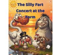 The Silly Fart Concert at the Farm: A Wacky Story About Zany Characters and Their Musical Skills for Kids Ages 2-6