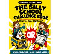 The Silly School Challenge Book: A Screen-Free Activity Book with Would You Rather Questions, Drawing Games, Comics and Funny Prompts for Kids Ages 6-9