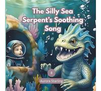 The Silly Sea Serpent’s Soothing Song: A Gentle Underwater Bedtime Story for Kids Ages 3-8 (Starlight Stories: Dreamy Bedtime Fantasies)