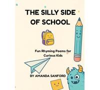 The Silly Side Of School: Fun Rhyming Poems for Curious Kids