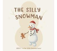 The Silly Snowman: A heartwarming winter story about curiosity, friendship, and the joy of Christmas magic.: 2 (Little Christmas Series)
