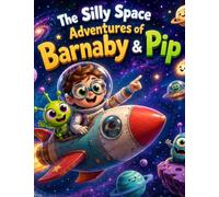 The Silly Space Adventures of Barnaby & Pip: A Funny and Heartwarming Space Story for Kids About Friendship, Imagination, and Unexpected Cosmic Adventures