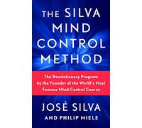 The Silva Mind Control Method: The Revolutionary Program by the Founder of the World's Most Famous Mind Control Course