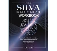 The Silva Mind Control Method WorkBook: A Practical Workbook for Training Your Mind, Unlocking Inner Potential, and Creating a Life of Focus and Intention.