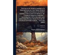 The Silva of North America ?a Description of the Trees Which Grow Naturally in North America Exclusive of Mexico /by Charles Sprague Sargent ... ... by Charles Edward Faxon ... Volume (1895)