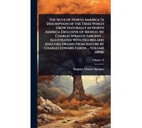 The Silva of North America ?a Description of the Trees Which Grow Naturally in North America Exclusive of Mexico /by Charles Sprague Sargent ... ... by Charles Edward Faxon ... Volume (1898)