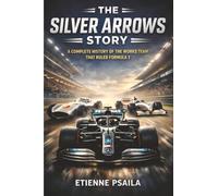 The Silver Arrows Story: A Complete History of the Works Team That Ruled Formula 1