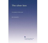 The silver box: A comedy in three acts
