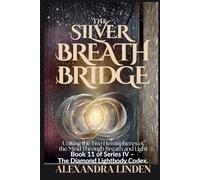 THE SILVER BREATH BRIDGE: Uniting the Two Hemispheres of the Mind Through Breath and Light Book 11 of Series IV - The Diamond Lightbody Codex.
