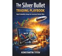 The Silver Bullet Trading Playbook: High-Probability Setups for Consistent Market Wins: 4 (Forex Trading Foundations & Rulebooks)
