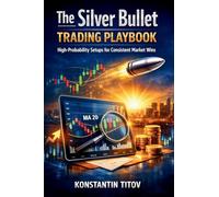 The Silver Bullet Trading Playbook: High-Probability Setups for Consistent Market Wins: 4 (Forex Trading Foundations & Rulebooks)