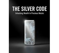 The Silver Code: Unlocking Wealth In Precious Metals