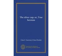 The silver cup; or, True heroism