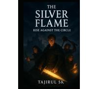 The Silver Flame: Rise Against the Circle: Fantasy, Adventure, Epic Journey (New book New Story)