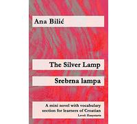 The Silver Lamp / Srebrna lampa: A mini novel with vocabulary section for learners of Croatian (Croatian made easy)
