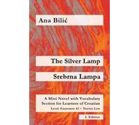 The Silver Lamp / Srebrna lampa: A Mini Novel with Vocabulary Section for Learners of Croatian, Easystarts A1 - Novice Low, 2. Edition (Croatian Made Easy)