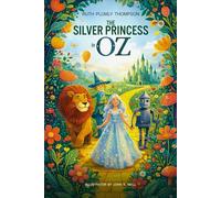 The Silver Princess in Oz : A Classic Children’s Fantasy Adventure in the Magical Land of Oz: with original Illustrations