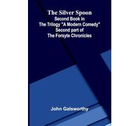 The Silver Spoon: (Second Book in the Trilogy "A Modern Comedy"); (Second part of the Forsyte Chronicles)