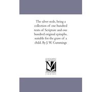 The silver stole, being a collection of one hundred texts of Scripture and one hundred original epitaphs, suitable for the grave of a child. By J. W. Cummings