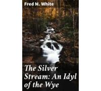 The Silver Stream: An Idyl Of The Wye (ebook)