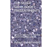 THE SILVER SWAN BOOK I PRESENTIMENTS: or THE LIFE AND TIMES OF WILFRED OWEN A BIOGRAPHICAL NOVEL