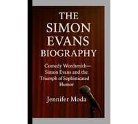 THE SIMON EVANS BIOGRAPHY: Comedy Wordsmith- Simon Evans and the Triumph of Sophisticated Humour