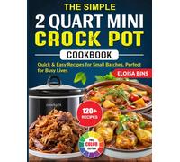 The Simple 2 Quart Mini Crock Pot Cookbook: Quick & Easy Recipes for Small Batches, Perfect for Busy Lives