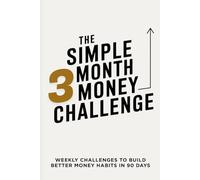 The Simple 3 Month Money Challenge: Weekly Challenges to Build Better Money Habits in 90 Days