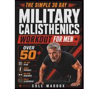 THE SIMPLE 30 DAY MILITARY CALISTHENICS WORKOUT FOR MEN OVER 50: No-Gym, Low-Impact Bodyweight Exercises for Men Over 50 and 60 to Build Strength, Stamina, Mobility, Balance, and Discipline at Home
