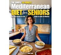 The Simple 30-Minute Mediterranean Diet for Seniors: A Complete Guide to Healthy Aging, Weight Control, and Longevity with over 80 Quick & Easy Mediterranean Recipes for Seniors!