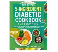 The Simple 5-Ingredient Diabetic Cookbook for Beginners: Quick and Easy Low-Sugar Recipes for Blood Sugar Control, Weight Management, and Healthy Living Made Simple