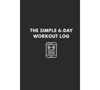 The Simple 6-Day Workout Log (6x9): Fitness Journal for Recording Weight Training | Includes 104 6-Day Weeks (2 Years of Workout Tracking)