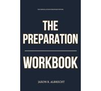 The Simple Action Strategies Within The Preparation Workbook: How to Practically Apply Doug Casey’s Blueprint to Become Skilled, Respected, and Dangerous Without Wasting a Single Year