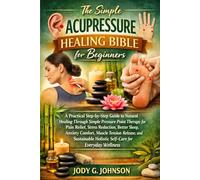 THE SIMPLE ACUPRESSURE HEALING BIBLE FOR BEGINNERS: A Practical Step-by-step Guide to Natural Healing, Through Simple Pressure Point Therapy for Pain ... Comfort, Muscle Tension Release and Self-care