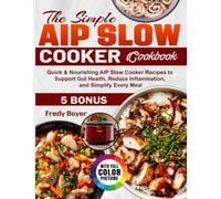 The Simple AIP Slow Cooker Cookbook: Quick & Nourishing AIP Slow Cooker Recipes to Support Gut Health, Reduce Inflammation, and Simplify Every Meal