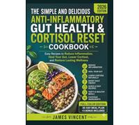 The Simple and Delicious Anti-Inflammatory Gut Health & Cortisol Reset Cookbook: Easy Recipes to Reduce Inflammation, Heal Your Gut, Lower Cortisol, and Restore Lasting Wellness
