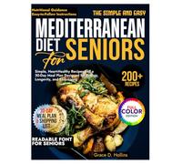 The Simple and Easy Mediterranean Diet for Seniors: Simple, Heart-Healthy Recipes and a 30-Day Meal Plan Designed for Energy, Longevity, and Easy Living